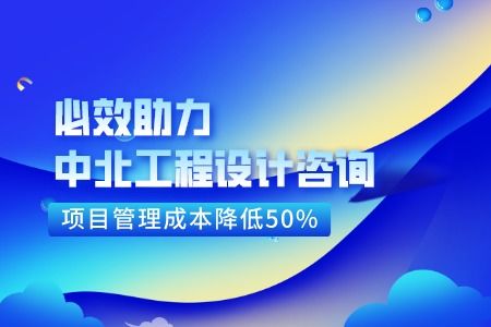 必效助力中北工程设计咨询 项目管理成本降低50